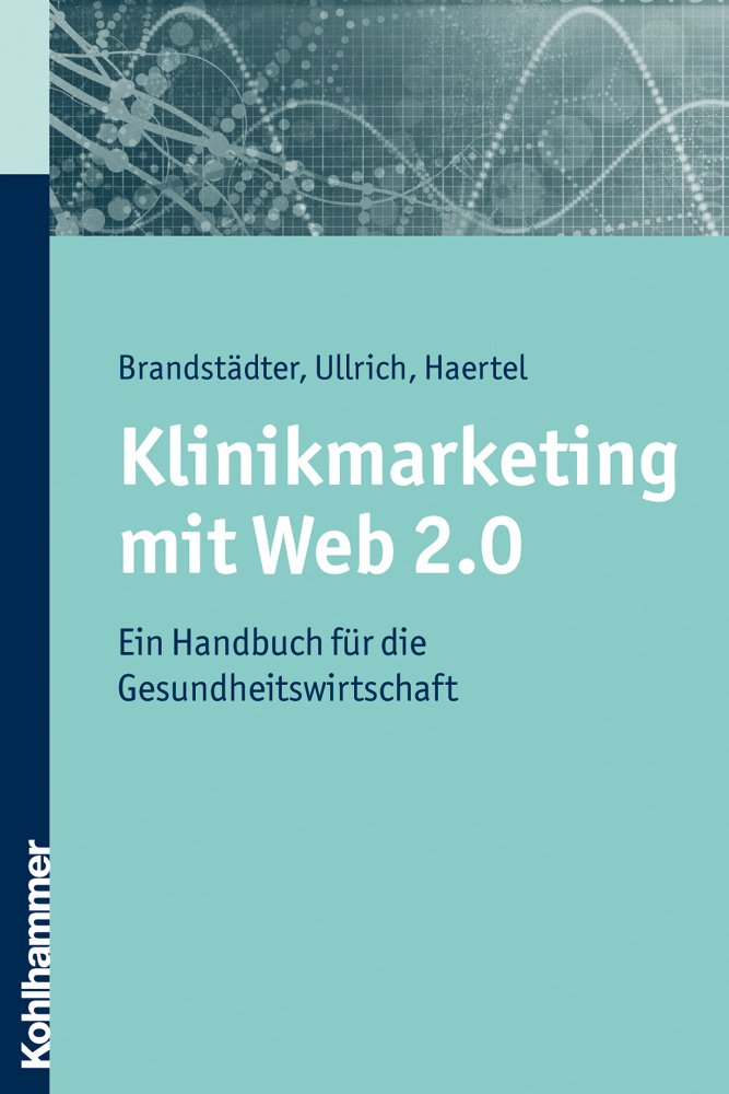 Klinikmarketing mit Web 2.0: Ein Handbuch für die Gesundheitswirtschaft Medicine