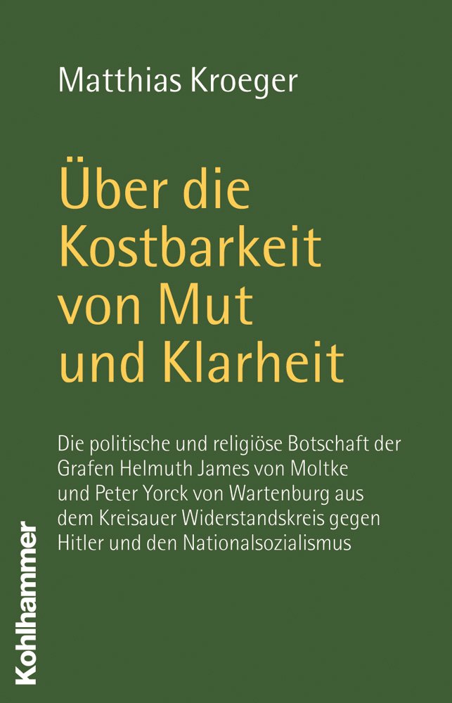 Über die Kostbarkeit von Mut und Klarheit: Die politische und religiöse Botschaft der Grafen Helmuth James von Moltke und Peter Yorck von Wartenburg ... gegen Hitler und den Nationalsozialismus German history