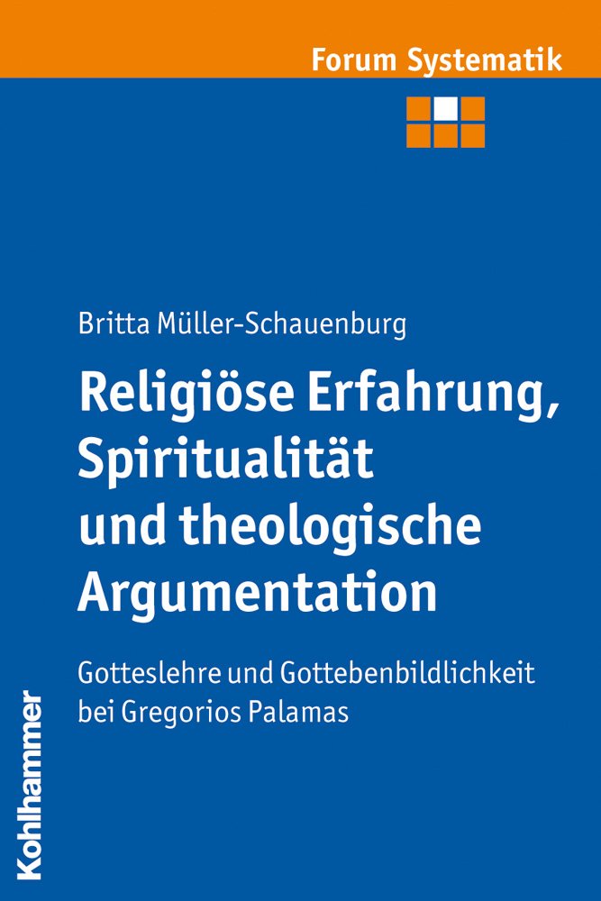 Religiöse Erfahrung, Spiritualität und theologische Argumentation: Gotteslehre und Gottebenbildlichkeit bei Gregorios Palamas (Forum Systematik / ... Ethik und ökumenischen Theologie, Band 43) Philosophy