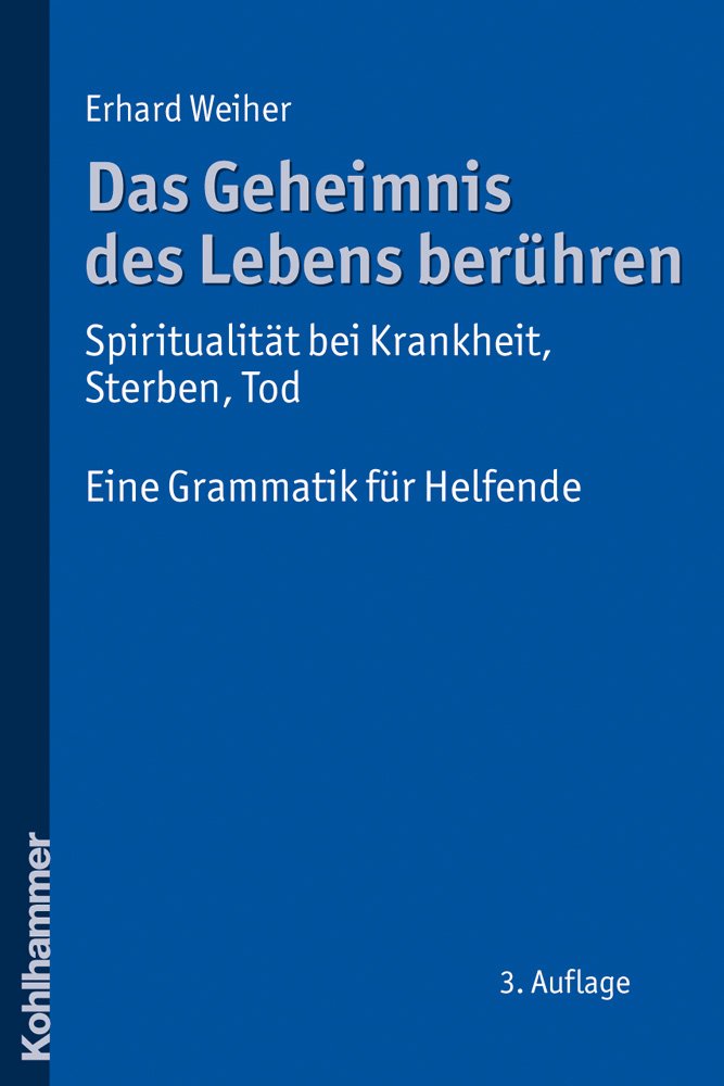 Das Geheimnis des Lebens berühren - Spiritualität bei Krankheit, Sterben, Tod: Eine Grammatik für Helfende Philosophy