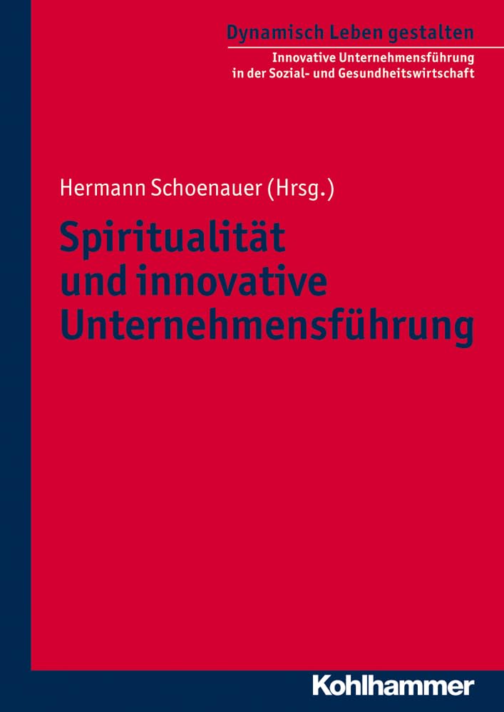 Spiritualität und innovative Unternehmensführung (Dynamisch Leben gestalten: Innovative Unternehmensführung in der Sozial- und Gesundheitswirtschaft, 3, Band 3) Religion & Esotericism