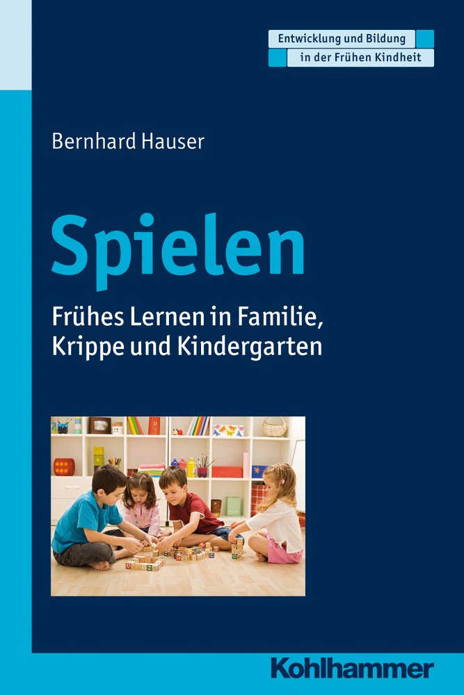 Spielen: Frühes Lernen in Familie, Krippe und Kindergarten (Entwicklung und Bildung in der Frühen Kindheit) Education & Training
