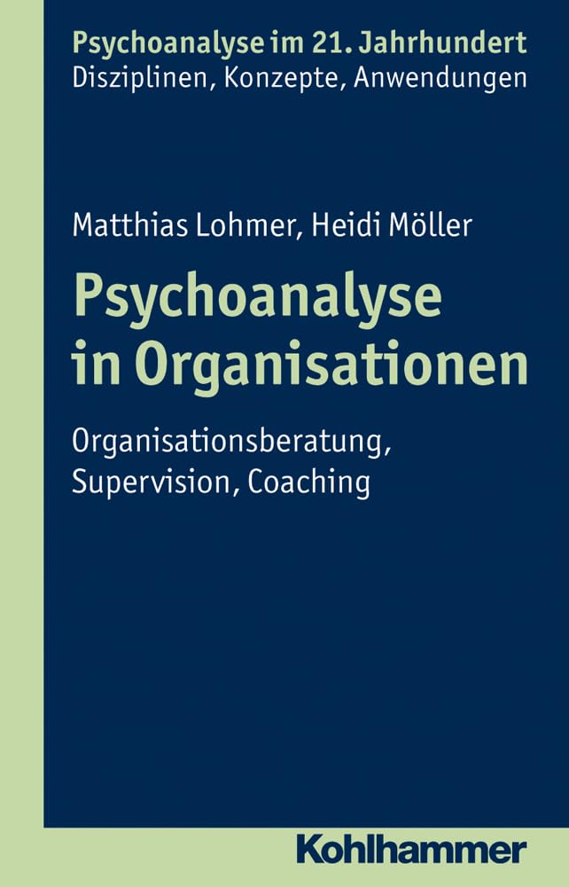 Psychoanalyse in Organisationen: Einführung in die psychodynamische Organisationsberatung (Psychoanalyse im 21. Jahrhundert: Klinische Erfahrung, Theorie, Forschung, Anwendungen) Business, Finance & Career