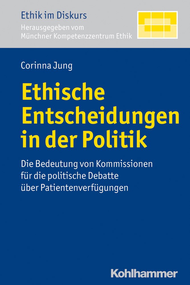 Ethische Entscheidungen in der Politik: Die Bedeutung von Kommissionen für die politische Debatte über Patientenverfügungen: Die Bedeutung Von ... (Ethik im Diskurs, Band 9) Medicine