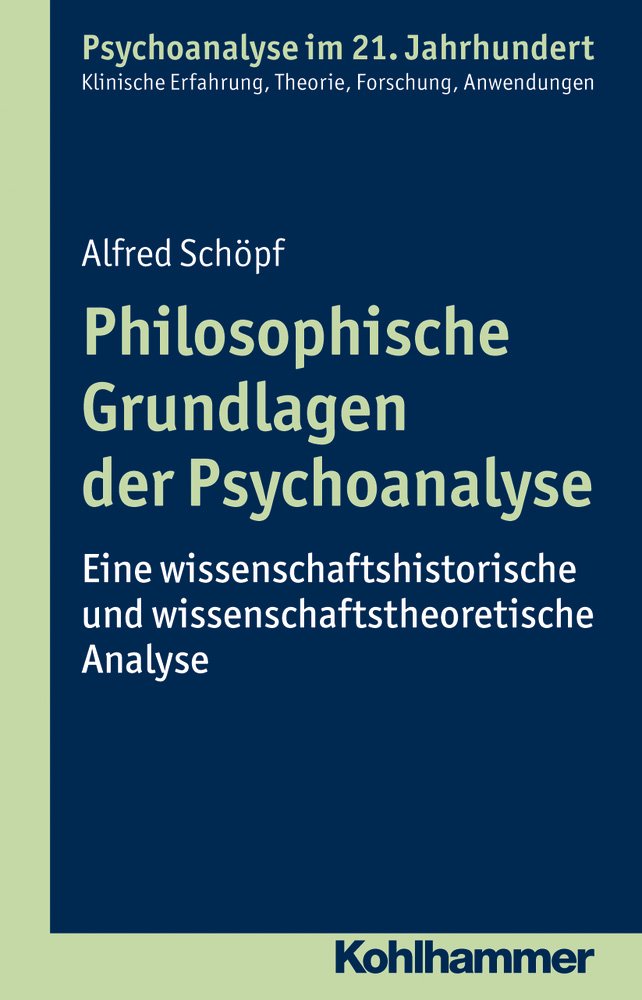 Philosophische Grundlagen der Psychoanalyse: Eine wissenschaftshistorische und wissenschaftstheoretische Analyse (Psychoanalyse im 21. Jahrhundert: ... Erfahrung, Theorie, Forschung, Anwendungen) Business & Technology