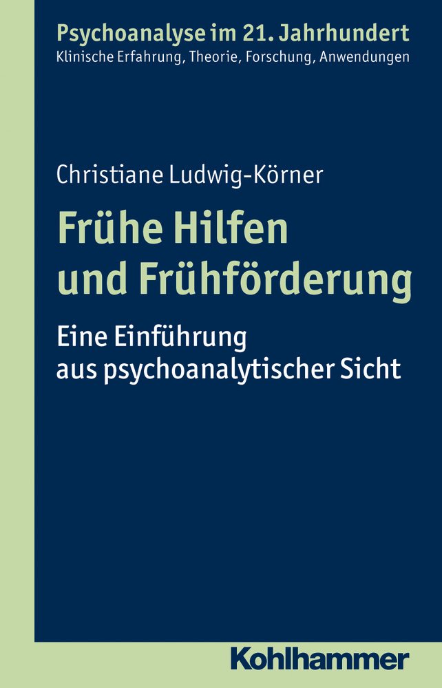 Frühe Hilfen und Frühförderung: Eine Einführung aus psychoanalytischer Sicht (Psychoanalyse im 21. Jahrhundert: Klinische Erfahrung, Theorie, Forschung, Anwendungen) Psychology