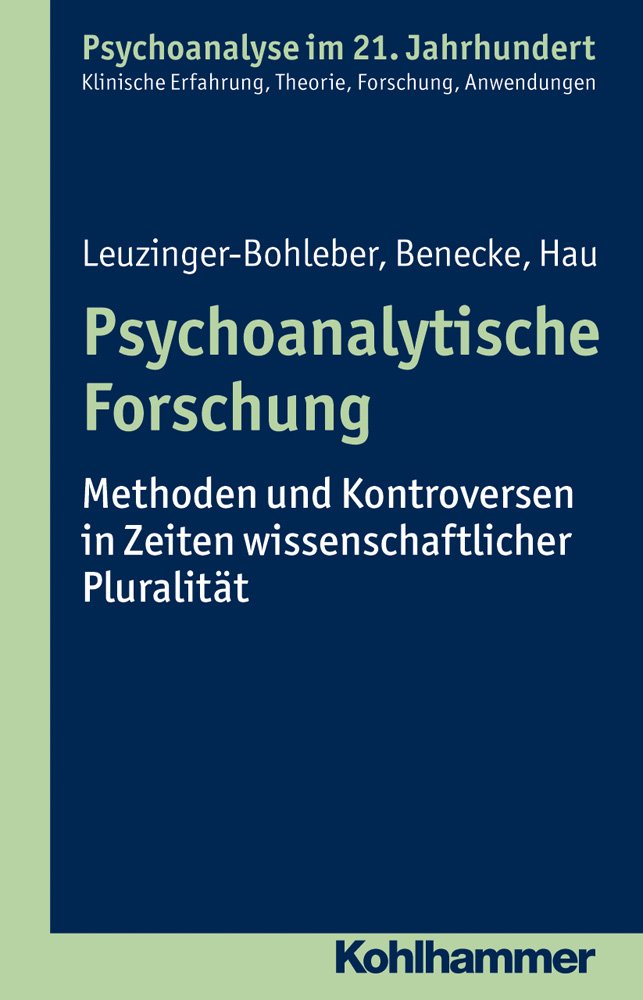 Psychoanalytische Forschung: Methoden und Kontroversen in Zeiten wissenschaftlicher Pluralität (Psychoanalyse im 21. Jahrhundert: Klinische Erfahrung, Theorie, Forschung, Anwendungen) Psychology