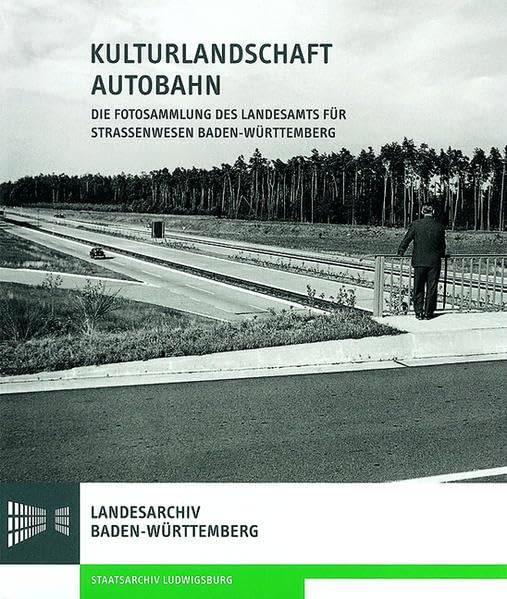 Kulturlandschaft Autobahn: Die Fotosammlung des Landesamts für Straßenwesen Baden-Württemberg book