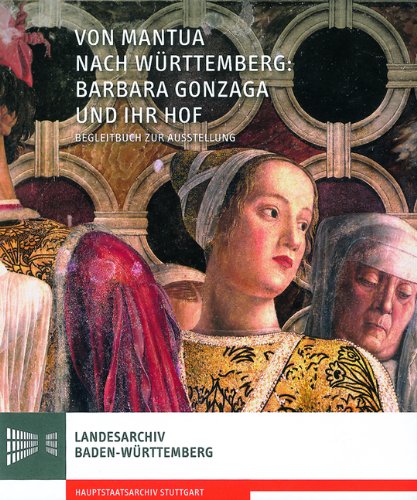 Von Mantua nach Württemberg: Barbara Gonzaga und ihr Hof: Begleitbuch und Katalog zur Ausstellung des Landesarchivs Baden-Württemberg, Hauptstaatsarchiv Stuttgart book