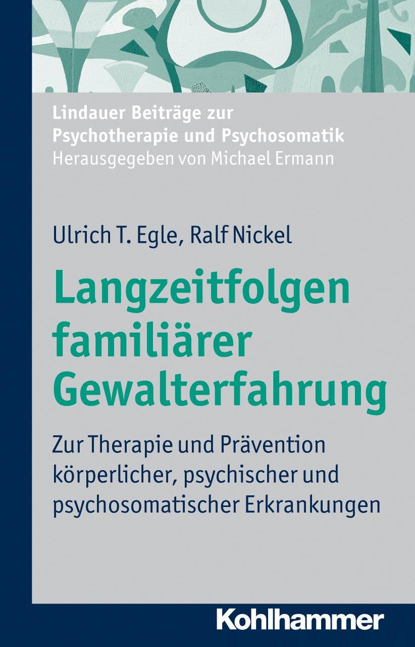 Langzeitfolgen familiärer Gewalterfahrung: Zur Therapie und Prävention körperlicher, psychischer und psychosomatischer Erkrankungen (Lindauer Beiträge zur Psychotherapie und Psychosomatik) Medicine