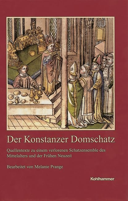 Der Konstanzer Domschatz: Quellentexte zu einem verlorenen Schatzensemble des Mittelalters und der Frühen Neuzeit (Veröffentlichungen der Kommission ... Reihe A: Quellen, 56, Band 56) Philosophy