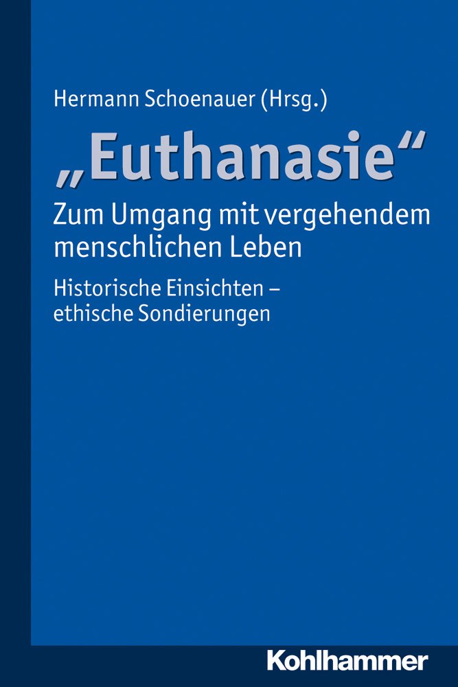 "Euthanasie" - zum Umgang mit vergehendem menschlichen Leben: Historische Einsichten - ethische Sondierungen Death & Mourning