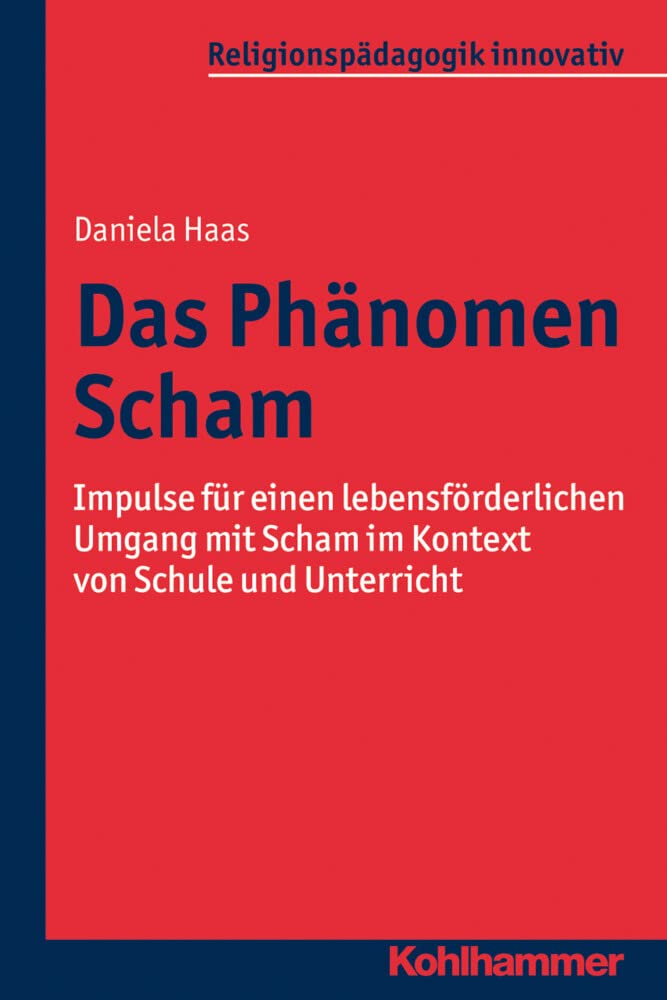 Das Phänomen Scham: Impulse für einen lebensförderlichen Umgang mit Scham im Kontext von Schule und Unterricht (Religionspädagogik innovativ, 4, Band 4) Religion & Esotericism