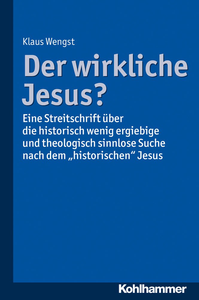 Der wirkliche Jesus?: Eine Streitschrift über die historisch wenig ergiebige und theologisch sinnlose Suche nach dem "historischen" Jesus Philosophy