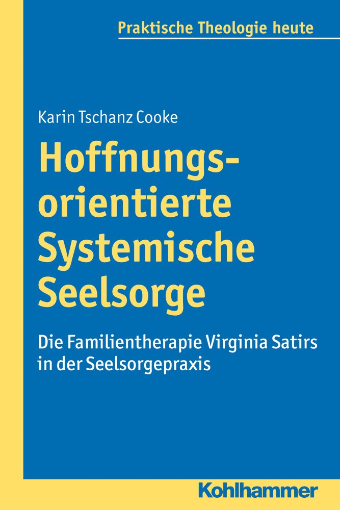 Hoffnungsorientierte Systemische Seelsorge: Die Familientherapie Virginia Satirs in der Seelsorgepraxis (Praktische Theologie heute, Band 129) Psychology