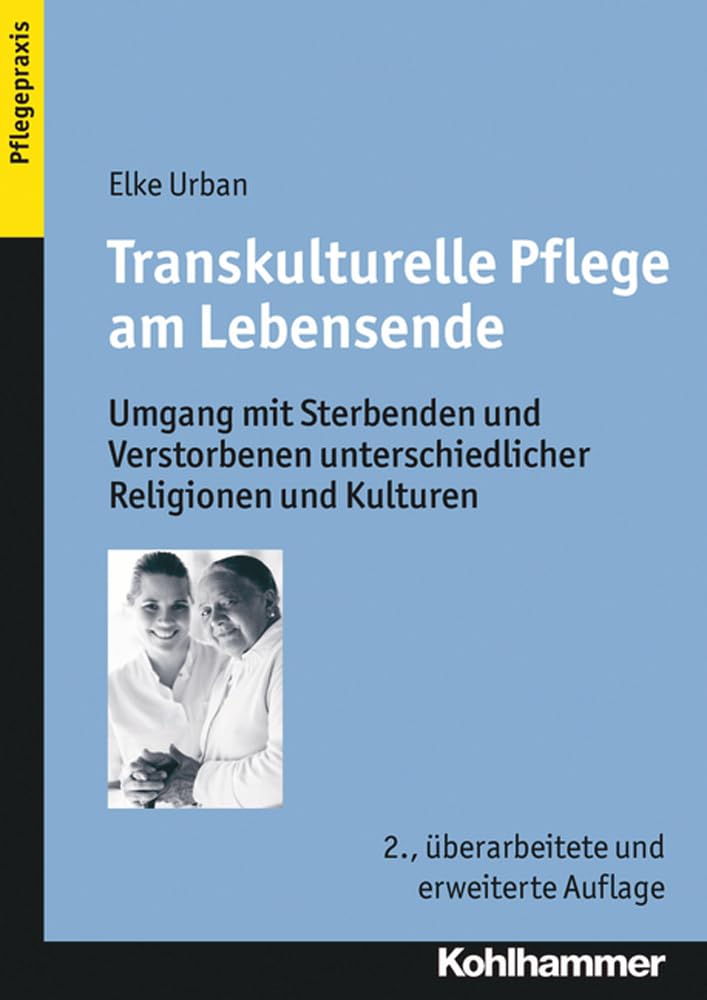Transkulturelle Pflege am Lebensende: Umgang mit Sterbenden und Verstorbenen unterschiedlicher Religionen und Kulturen (Pflegepraxis) Medicine