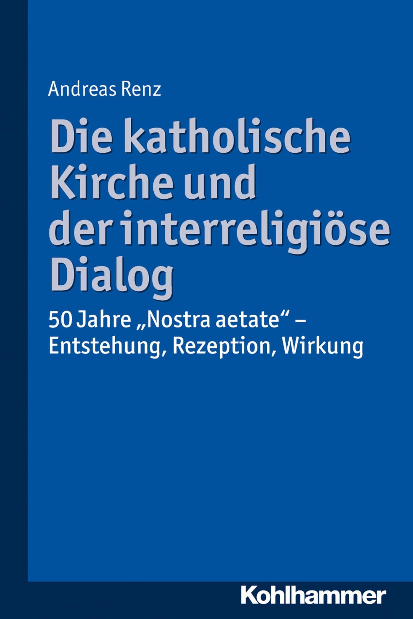 Die katholische Kirche und der interreligiöse Dialog: 50 Jahre "Nostra aetate": Vorgeschichte, Kommentar, Rezeption Philosophy