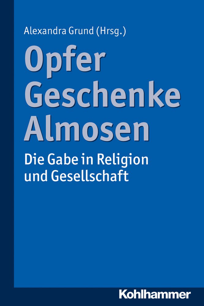 Opfer, Geschenke, Almosen: Die Gabe in Religion und Gesellschaft Philosophy