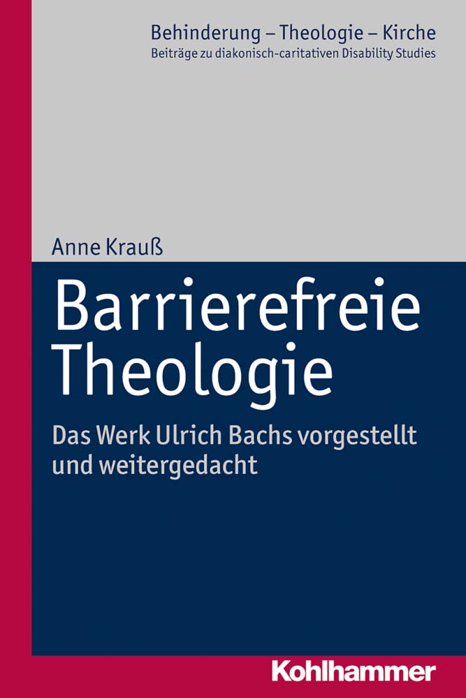 Barrierefreie Theologie: Das Werk Ulrich Bachs vorgestellt und weitergedacht (Behinderung - Theologie - Kirche: Beiträge zu diakonisch-caritativen Disability Studies, 8, Band 8) Religion & Esotericism
