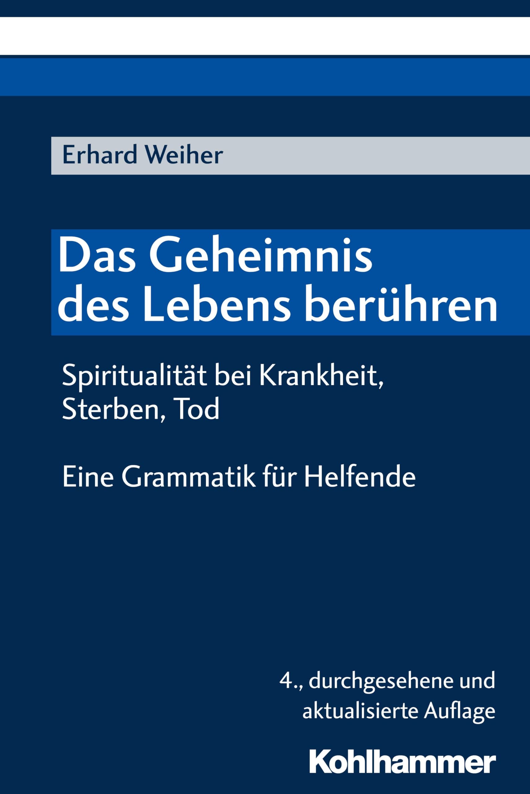 Das Geheimnis des Lebens berühren - Spiritualität bei Krankheit, Sterben, Tod: Eine Grammatik für Helfende Philosophy