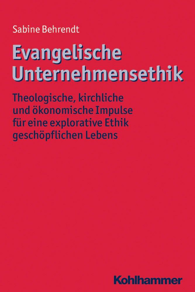 Evangelische Unternehmensethik: Theologische, kirchliche und ökonomische Impulse für eine explorative Ethik geschöpflichen Lebens (Ethik - Grundlagen und Handlungsfelder, 11, Band 11) Business, Finance & Career