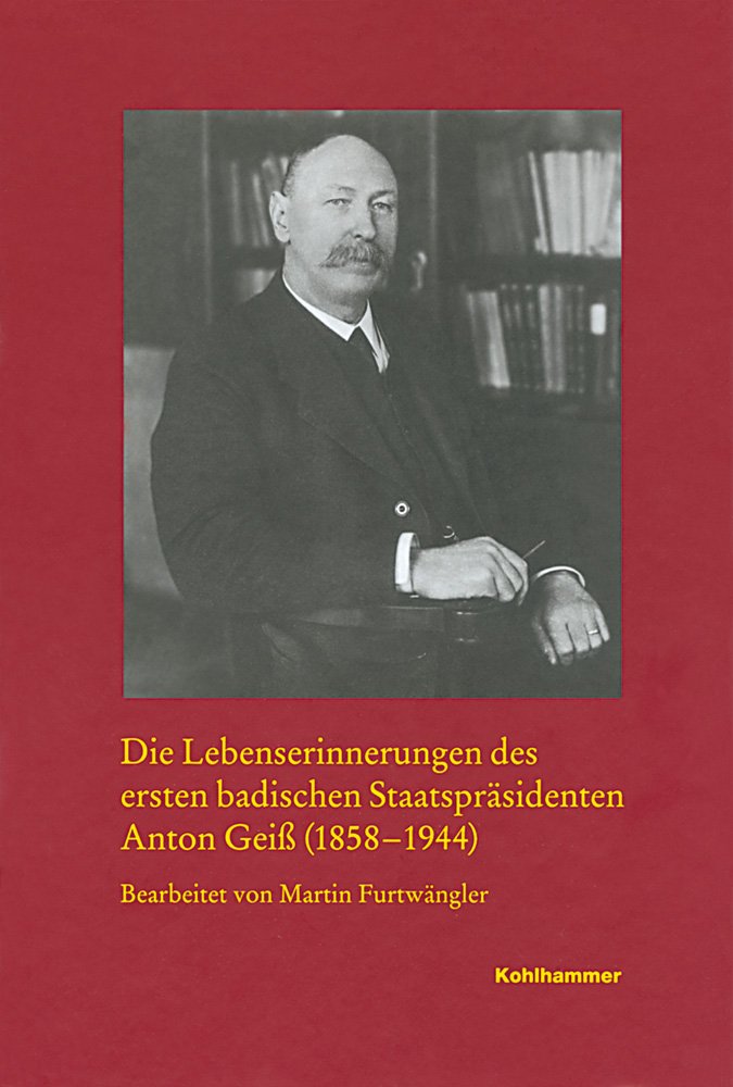 Die Lebenserinnerungen des ersten badischen Staatspräsidenten Anton Geiß (1858-1944) book