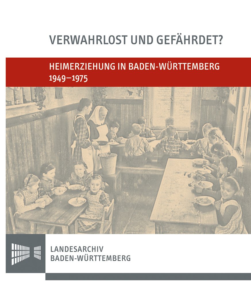 Verwahrlost und gefährdet?: Heimerziehung in Baden-Württemberg 1949-1975 (Sonderveröffentlichungen des Landesarchivs Baden-Württemberg) Politics & History