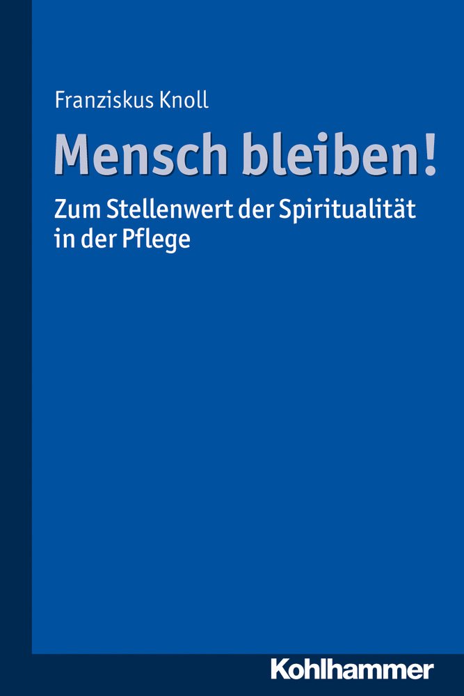 Mensch bleiben! Zum Stellenwert der Spiritualität in der Pflege: Ausgezeichnet mit dem Wissenschaftspreis der CV-Akademie Religion & Esotericism