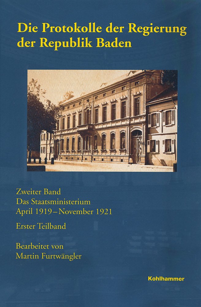 Die Protokolle der Regierung der Republik Baden: Zweiter Band: Das Staatsministerium April 1919 - November 1921 (Kabinettsprotokolle von Baden und Württemberg 1918-1933, 1/2, Band 1) Politics & History