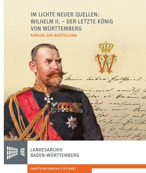 Im Lichte neuer Quellen: Wilhelm II. - der letzte König von Württemberg book