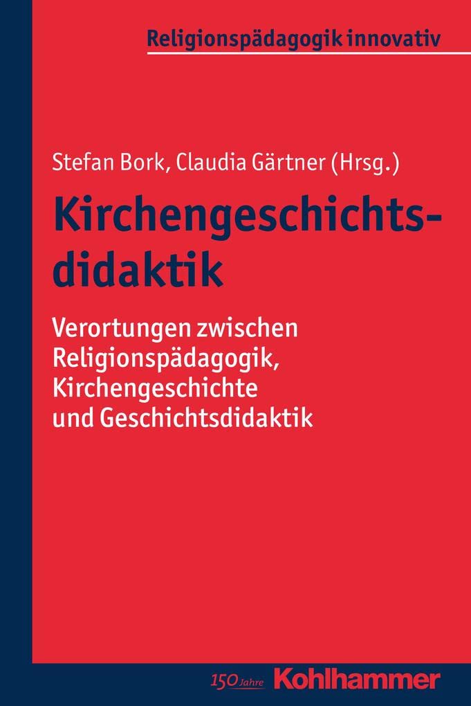 Kirchengeschichtsdidaktik: Verortungen zwischen Religionspädagogik, Kirchengeschichte und Geschichtsdidaktik (Religionspädagogik innovativ, 12, Band 12) Religion & Esotericism