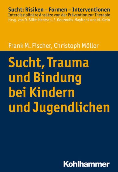 Sucht, Trauma und Bindung bei Kindern und Jugendlichen (Sucht: Risiken - Formen - Interventionen: Interdisziplinäre Ansätze von der Prävention zur Therapie) Medicine