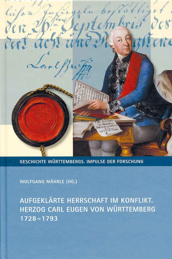 Aufgeklärte Herrschaft im Konflikt: Herzog Carl Eugen von Württemberg 1728-1793 (Geschichte Württembergs: Impulse der Forschung, 1, Band 1) Politics & History
