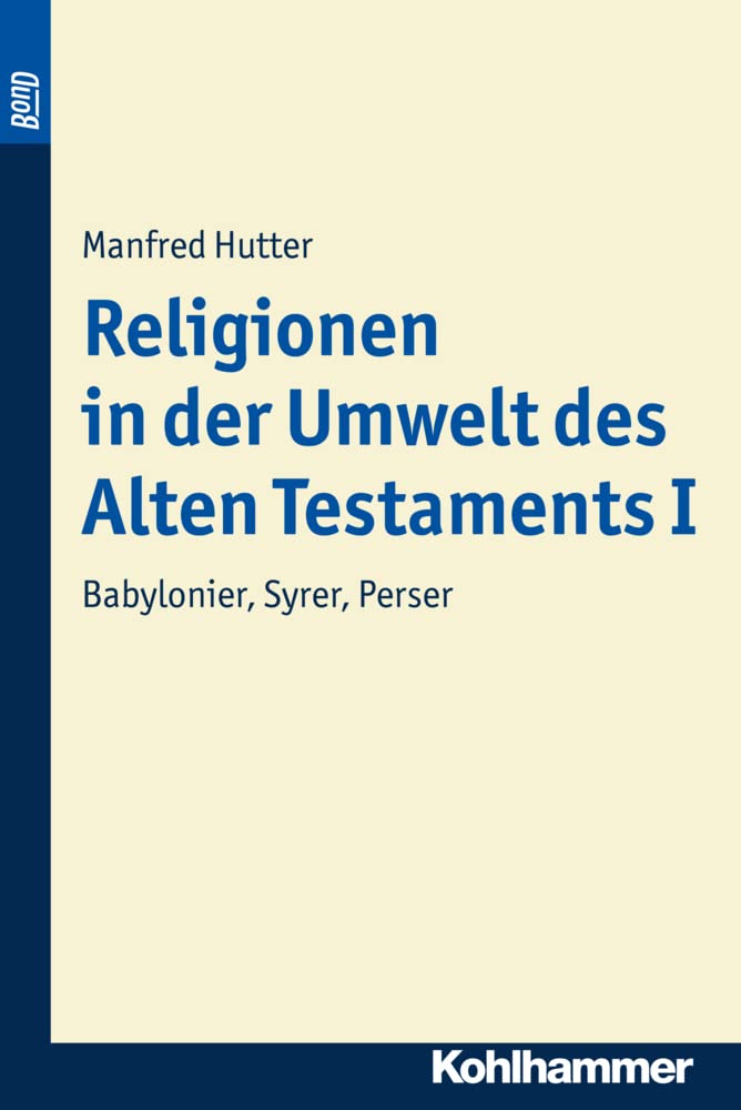 Religionen in der Umwelt des Alten Testaments I: Babylonier, Syrer, Perser (Kohlhammer Studienbücher Theologie, 4/1, Band 4) Philosophy