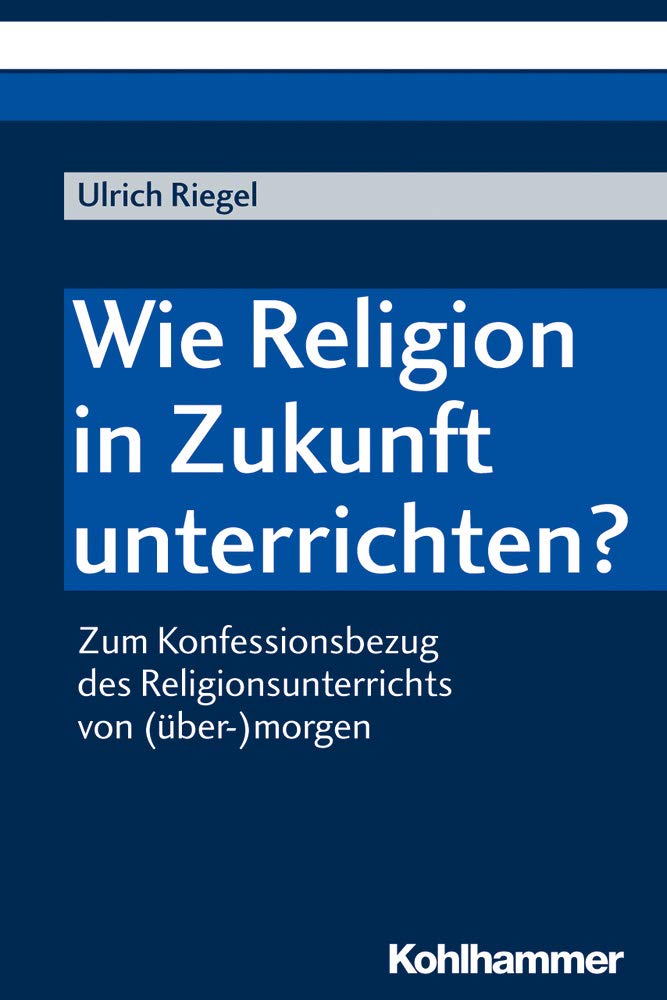 Wie Religion in Zukunft unterrichten?: Zum Konfessionsbezug des Religionsunterrichts von (über-)morgen Parents & Children