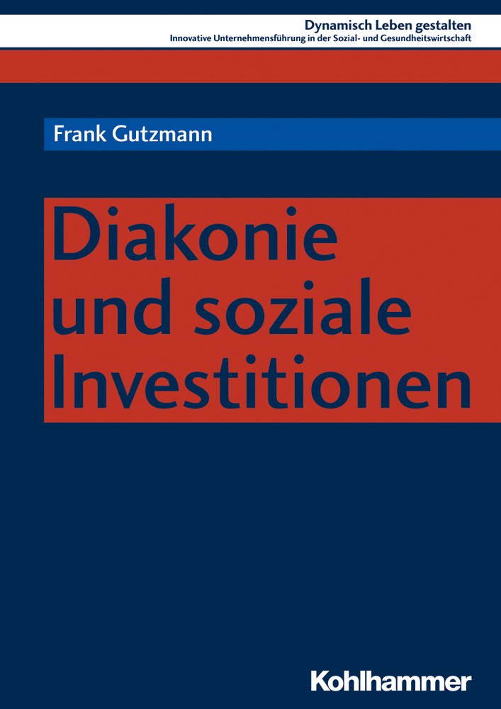 Diakonie und soziale Investitionen (Dynamisch Leben gestalten: Innovative Unternehmensführung in der Sozial- und Gesundheitswirtschaft, 8, Band 8) Law