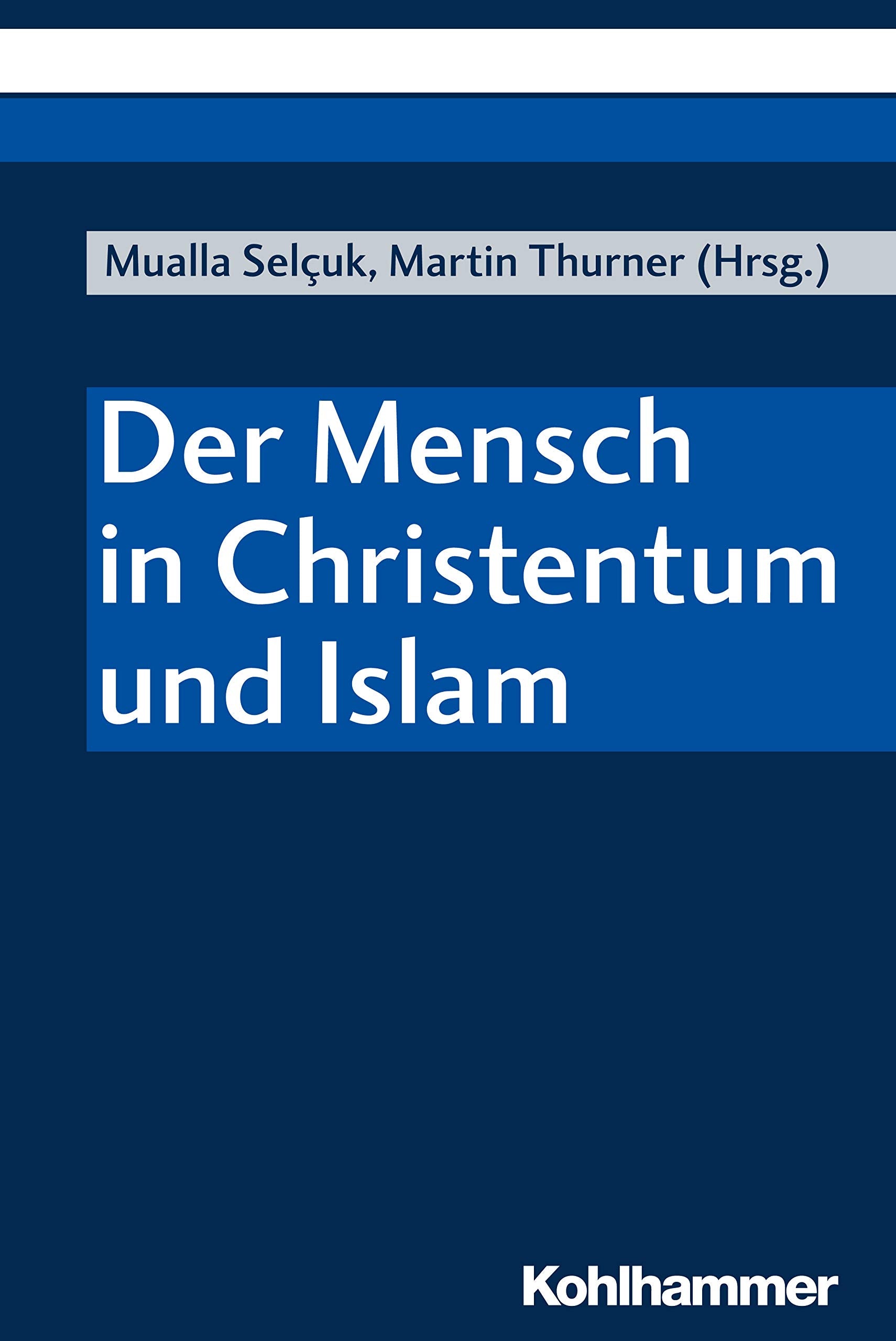 Der Mensch in Christentum und Islam: "Wenig niedriger als Gott" - "Ein würdiger Statthalter auf der Erde" (Interkulturelle Und Interreligiose Symposien Der Eugen-biser-stiftung, 7, Band 7) Religion & Esotericism