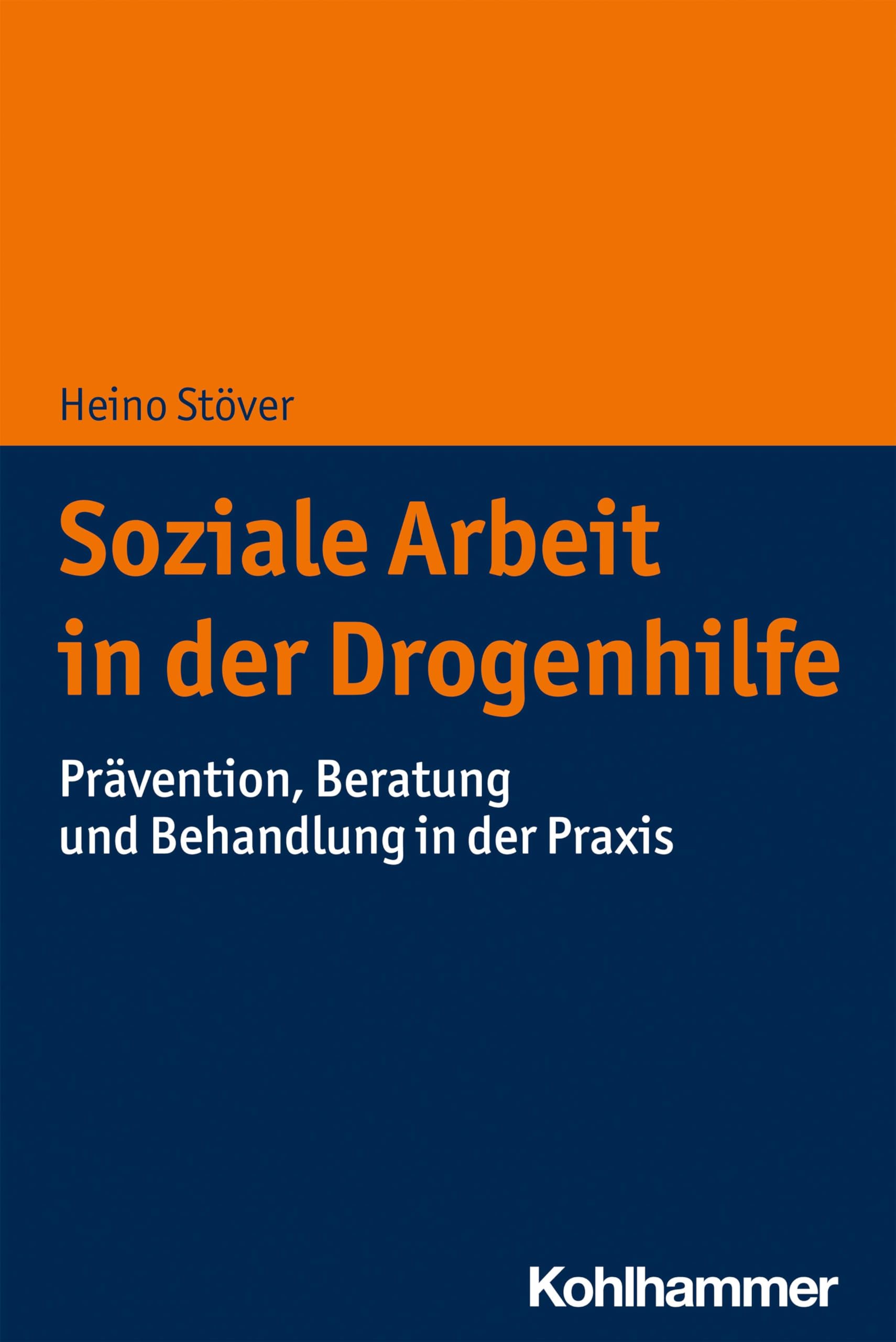 Soziale Arbeit in der Drogenhilfe: Prävention, Beratung und Behandlung in der Praxis Social Sciences