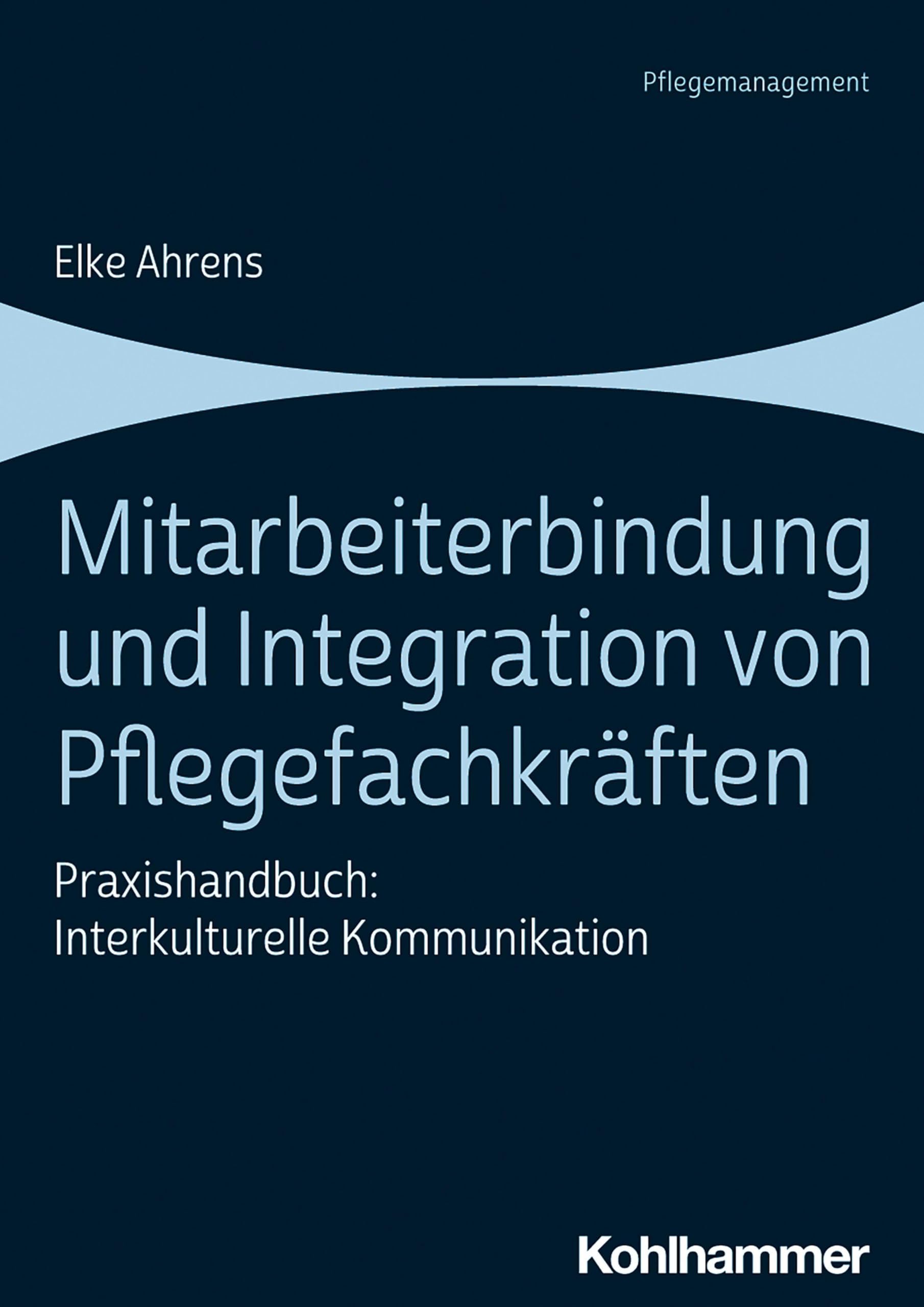Mitarbeiterbindung und Integration von Pflegefachkräften: Praxishandbuch: Interkulturelle Kommunikation Medicine