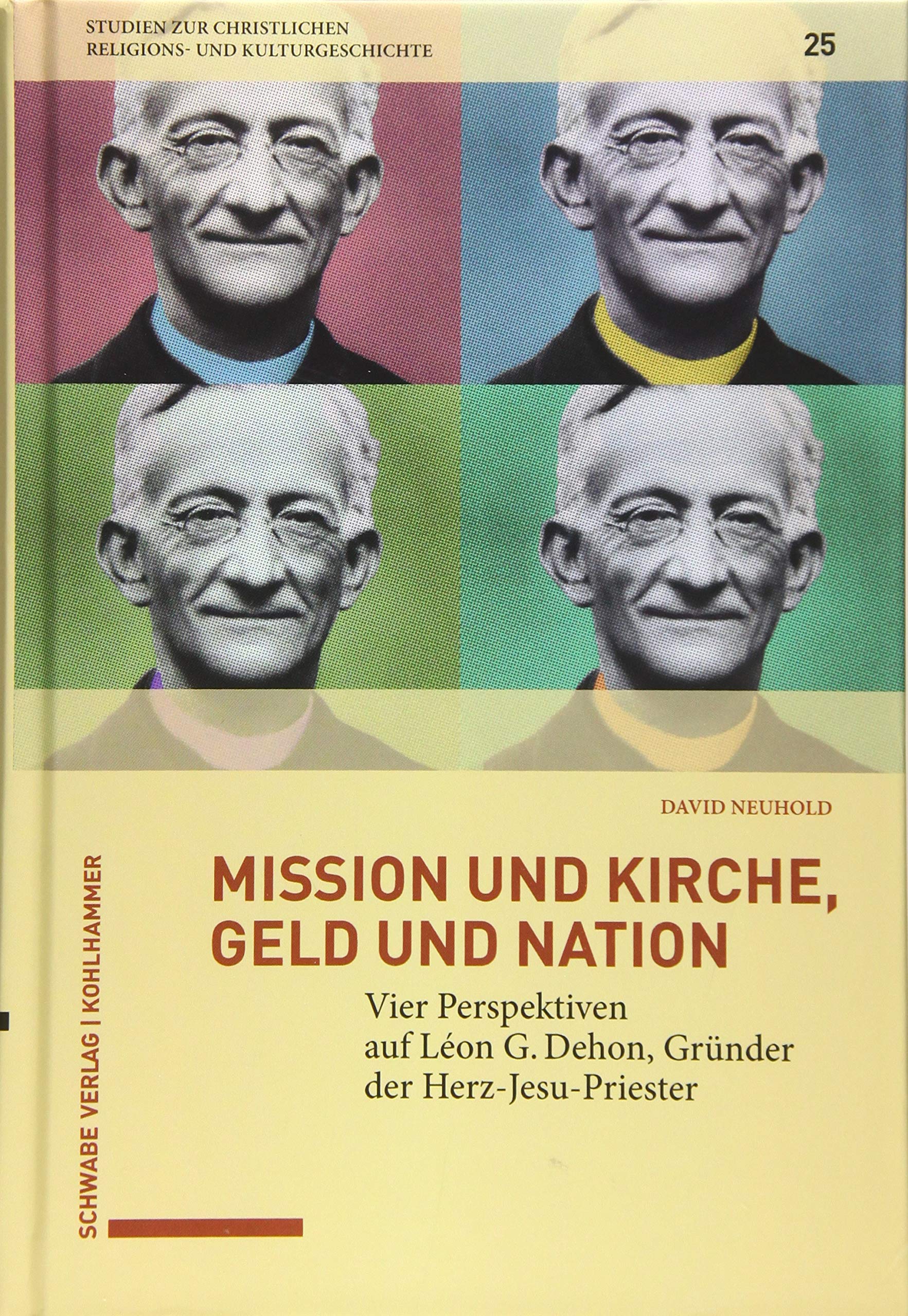 Mission und Kirche, Geld und Nation: Vier Perspektiven auf Léon G. Dehon, Gründer der Herz-Jesu-Priester (Studien zur christlichen Religions- und Kulturgeschichte, Band 25) Philosophy
