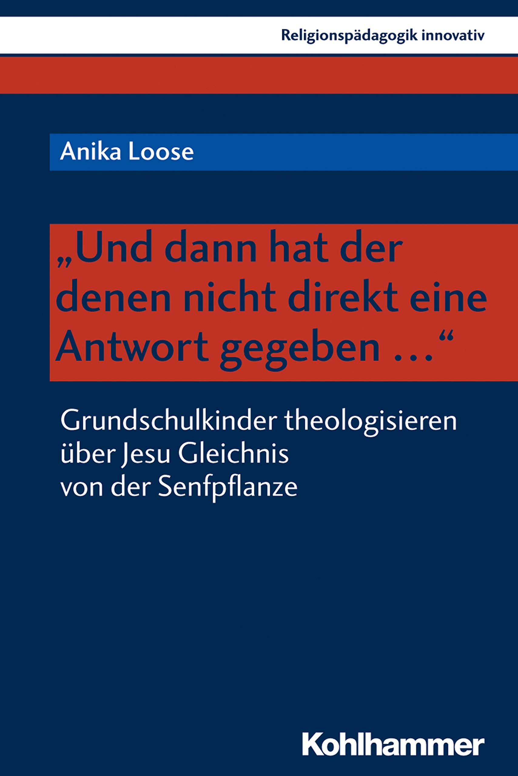 "Und dann hat der denen nicht direkt eine Antwort gegeben ...": Grundschulkinder theologisieren über Jesu Gleichnis von der Senfpflanze (Religionspädagogik innovativ, 29, Band 29) Religion & Esotericism