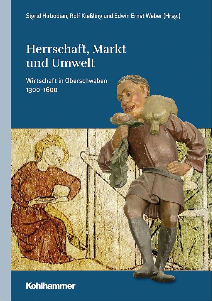 Herrschaft, Markt und Umwelt: Wirtschaft in Oberschwaben 1300-1600 (Oberschwaben: Forschungen zu Landschaft, Geschichte und Kultur, 3, Band 3) Politics & History