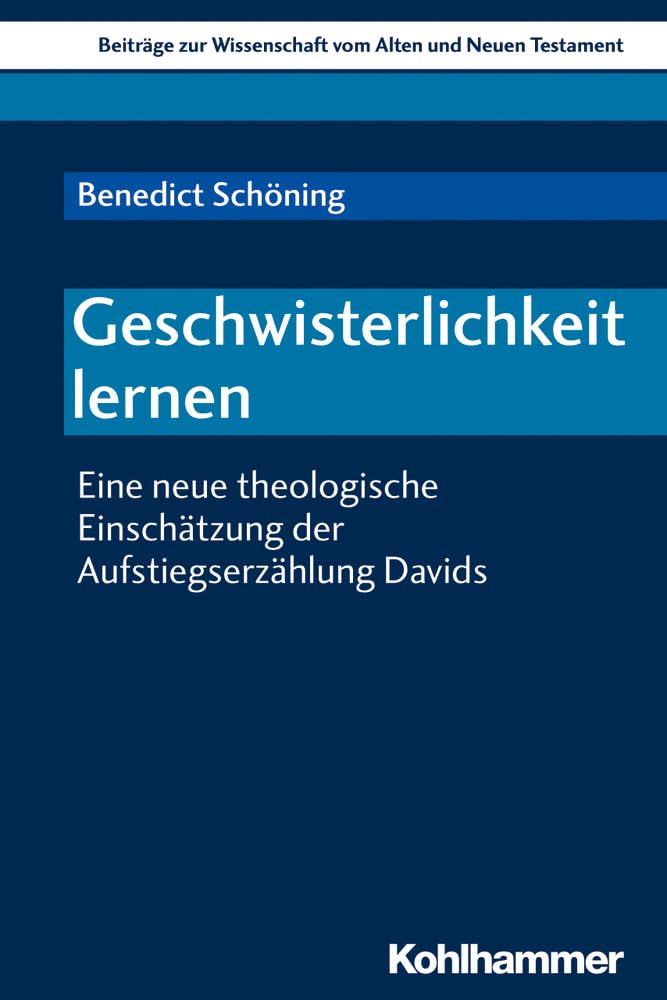 Geschwisterlichkeit lernen: Eine neue theologische Einschätzung der Aufstiegserzählung Davids (Beiträge zur Wissenschaft vom Alten und Neuen Testament (BWANT), 223, Band 223) Religion & Esotericism