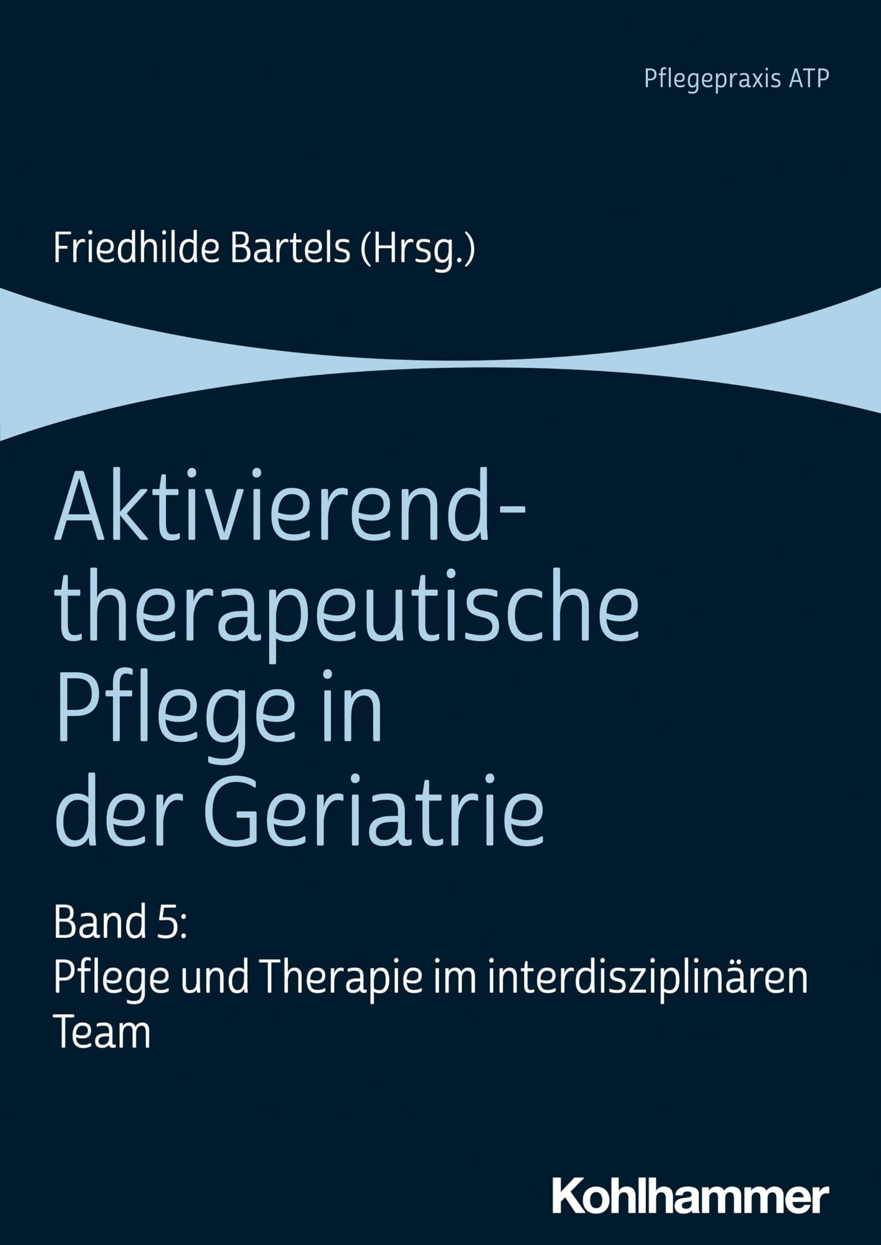 Aktivierend-therapeutische Pflege in der Geriatrie: Band 5: Pflege und Therapie im interdisziplinären Team Medicine