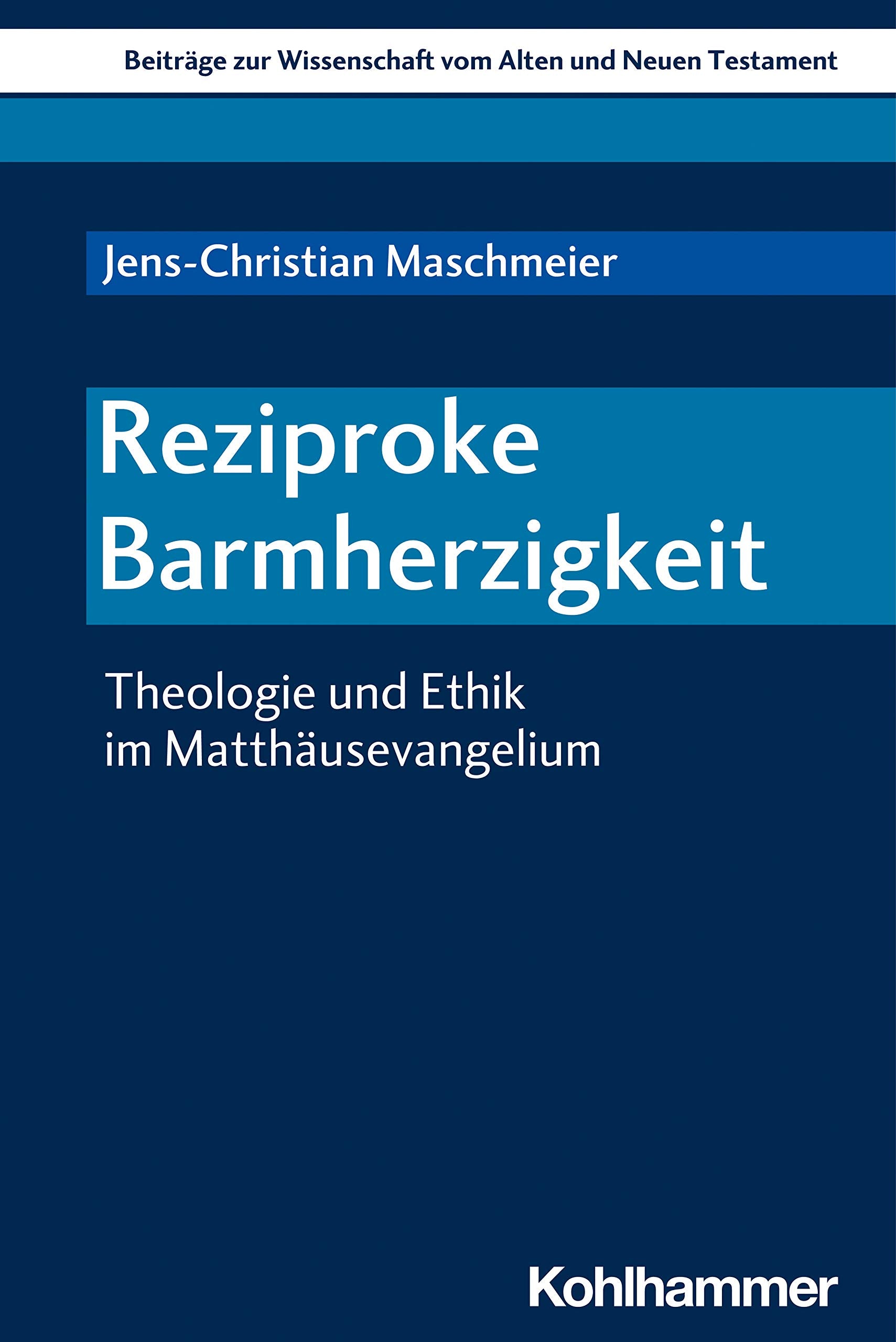 Reziproke Barmherzigkeit: Theologie und Ethik im Matthäusevangelium (Beiträge zur Wissenschaft vom Alten und Neuen Testament (BWANT), 227, Band 227) Religion & Esotericism