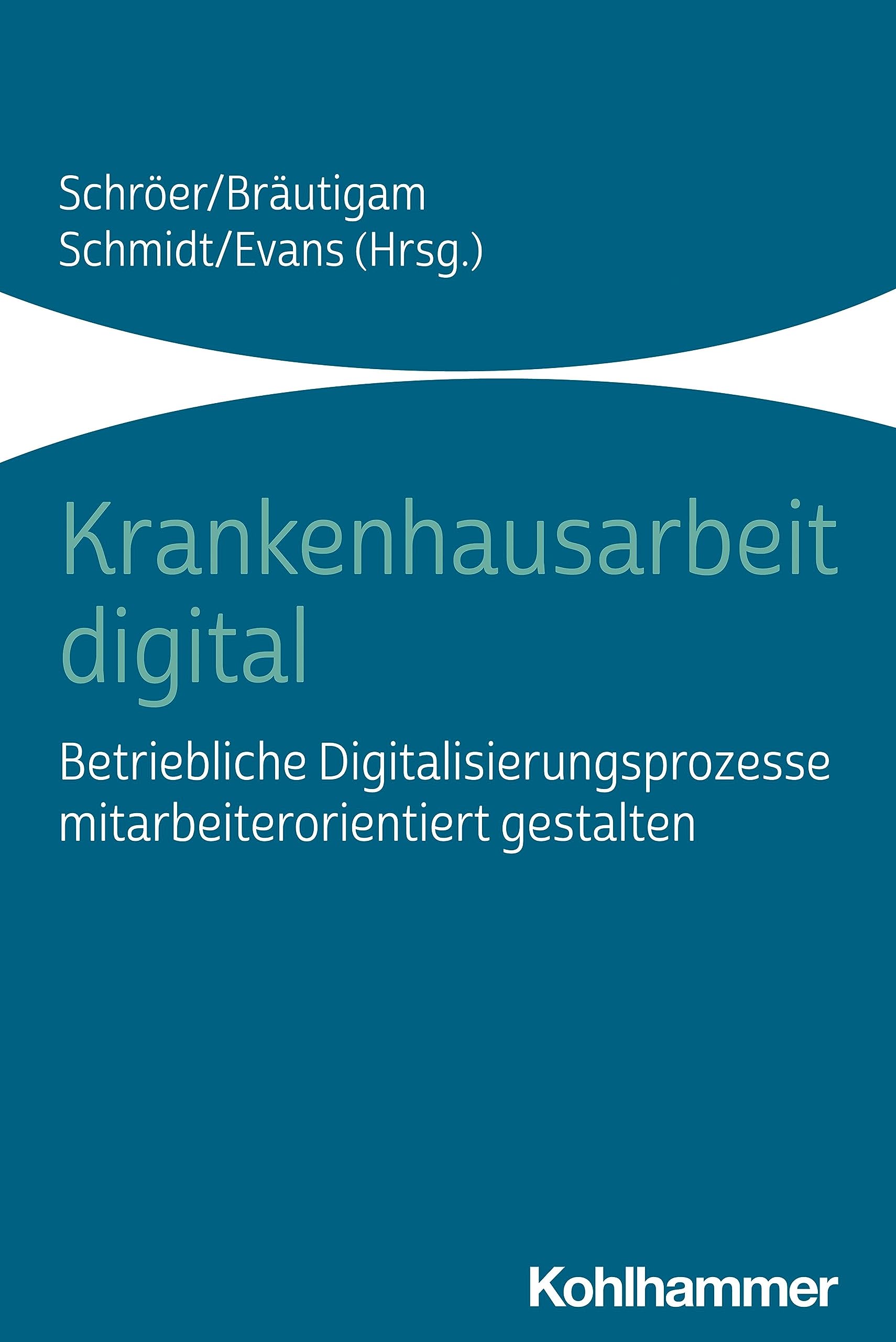 Krankenhausarbeit digital: Betriebliche Digitalisierungsprozesse mitarbeiterorientiert gestalten Medicine