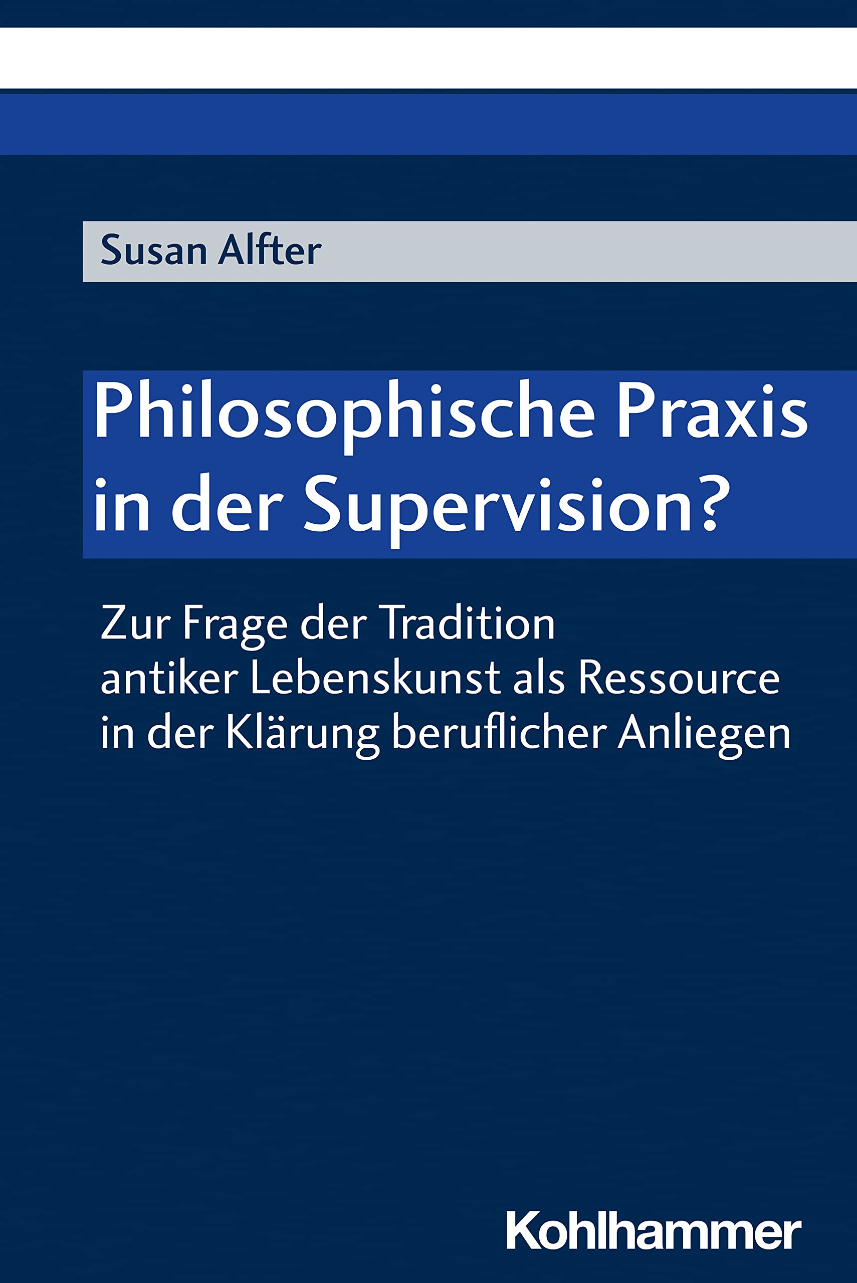 Philosophische Praxis in der Supervision?: Zur Frage der Tradition antiker Lebenskunst als Ressource in der Klärung beruflicher Anliegen Philosophy
