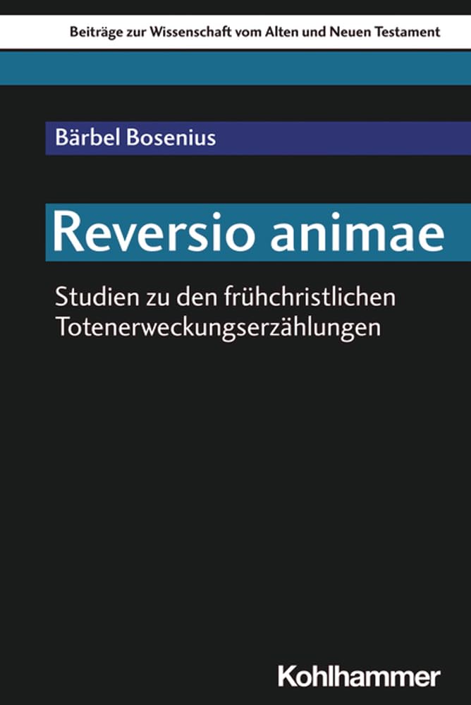 Reversio animae: Studien zu den frühchristlichen Totenerweckungserzählungen (Beiträge zur Wissenschaft vom Alten und Neuen Testament (BWANT), 238, Band 238) Religion & Esotericism