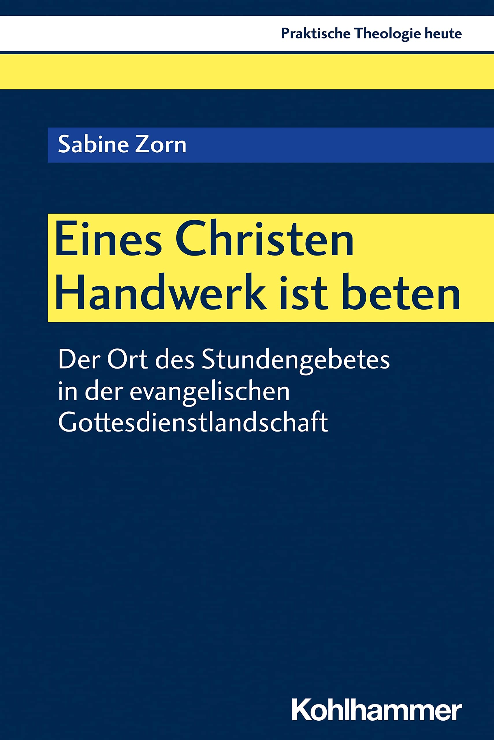 Eines Christen Handwerk ist beten: Der Ort des Stundengebetes in der evangelischen Gottesdienstlandschaft (Praktische Theologie heute, 184, Band 184) Religion & Esotericism
