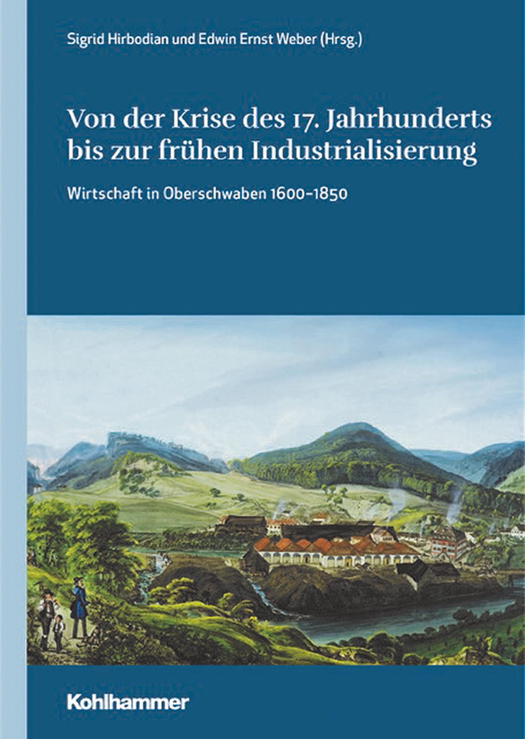 Von der Krise des 17. Jahrhunderts bis zur frühen Industrialisierung: Wirtschaft in Oberschwaben 1600-1850 (Oberschwaben: Forschungen zu Landschaft, Geschichte und Kultur, 7, Band 7) Business, Finance & Career